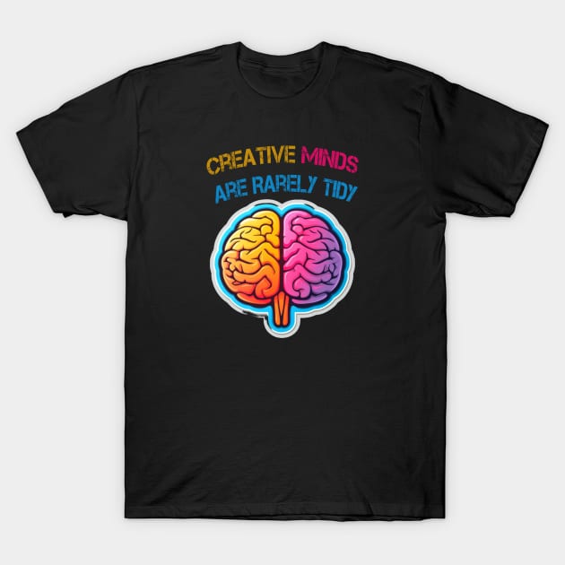 Creative Minds Are Rarely Tidy T-Shirt by ArtfulDesign